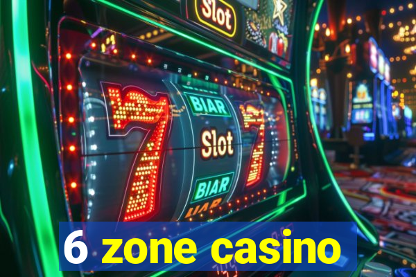 6 zone casino